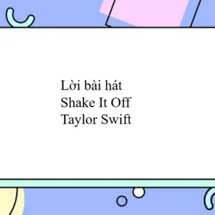 Lời bài hát Shake It Off - Taylor Swift | Shake It Off Lyrics