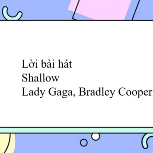 Lời bài hát Shallow - Lady Gaga, Bradley Cooper | Shallow Lyrics