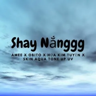 Lời bài hát Shay Nắnggg - Amee X Obito X Hứa Kim Tuyền X Skin Aqua Tone Up Uv | Shay Nắnggg Lyrics