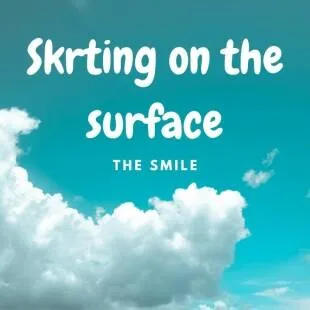 Lời bài hát Skrting on the surface - The Smile