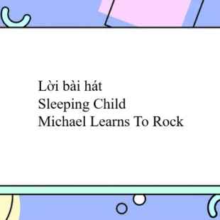 Lời bài hát Sleeping Child - Michael Learns To Rock | Sleeping Child Lyrics