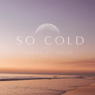 Lời bài hát So Cold - Johnald ft. Frazer | So Cold Lyrics