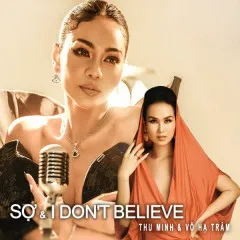 Lời bài hát Sợ & I Don’t Believe – Thu Minh, Võ Hạ Trâm