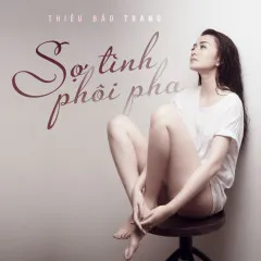 Lời bài hát Sợ Tình Phôi Pha – Thiều Bảo Trang