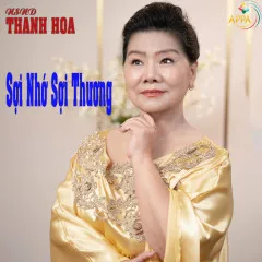 Lời bài hát Sợi Nhớ Sợi Thương – NSND Thanh Hoa