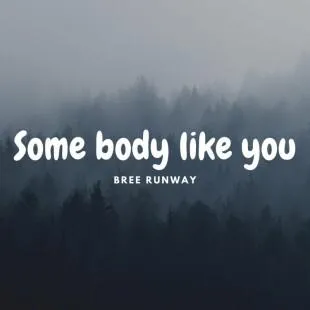 Lời bài hát Some body like you - Bree Runway | Some body like you Lyrics