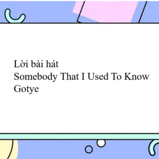 Lời bài hát Somebody That I Used To Know - Gotye | Somebody That I Used To Know Lyrics