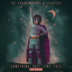 Lời bài hát Something Just Like This (Alesso Remix) – The Chainsmokers, Coldplay