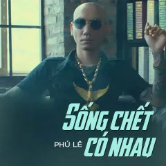 Lời bài hát Sống Chết Có Nhau – Phú Lê