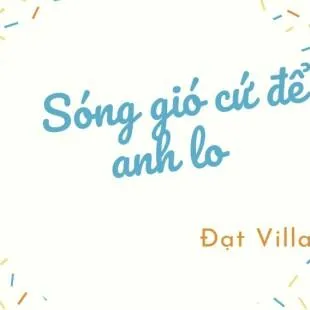 Lời bài hát Sóng gió cứ để anh lo - Đạt Villa | Sóng gió cứ để anh lo Lyrics