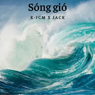 Lời bài hát Sóng gió - K-Icm X Jack | Sóng gió Lyrics