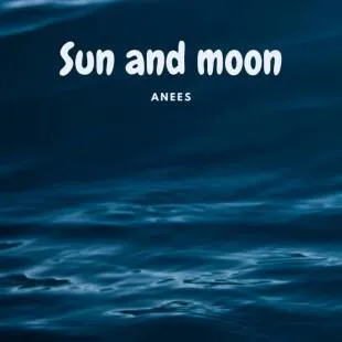 Lời bài hát Sun and moon - Anees | Sun and moon Lyrics