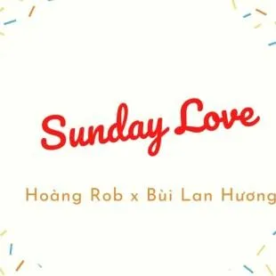 Lời bài hát Sunday Love - Hoàng Rob x Bùi Lan Hương | Sunday Love Lyrics