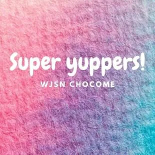 Lời bài hát Super yuppers! - WJSN Chocome | Super yuppers! Lyrics