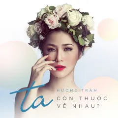 Lời bài hát Ta Còn Thuộc Về Nhau – Hương Tràm