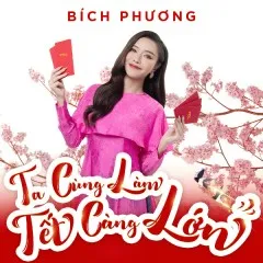 Lời bài hát Ta Cùng Làm – Tết Càng Lớn – Bích Phương