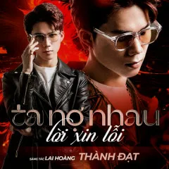 Lời bài hát Ta Nợ Nhau Lời Xin Lỗi – Thành Đạt