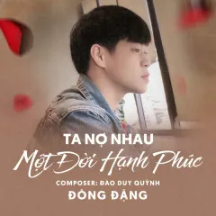 Lời bài hát Ta Nợ Nhau Một Đời Hạnh Phúc – Đông Đặng