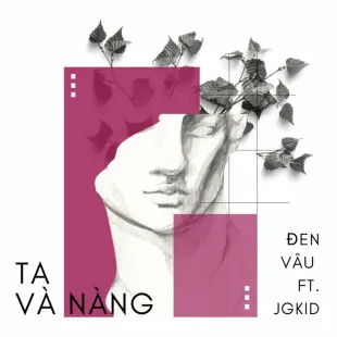 Lời bài hát Ta và nàng - Đen Vâu ft. JGKid | Ta và nàng Lyrics