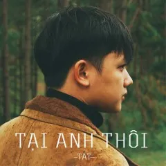 Lời bài hát Tại Anh Thôi – TAT