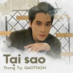 Lời bài hát Tại Sao – Trung Tự, GAOTHOM