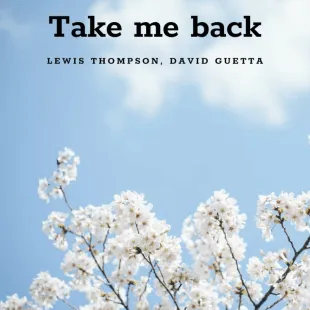 Lời bài hát Take me back - Lewis Thompson, David Guetta | Take me back Lyrics