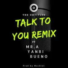 Lời bài hát Talk To You (Remix Version) – The Untitled, Yanbi, Mr. A, Bueno