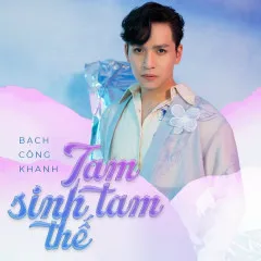 Lời bài hát Tam Sinh Tam Thế – Bạch Công Khanh