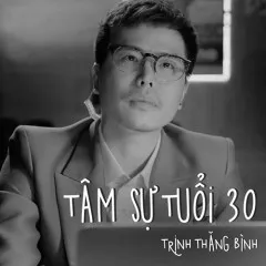 Lời bài hát Tâm Sự Tuổi 30 (Ông Ngoại Tuổi 30 OST) – Trịnh Thăng Bình