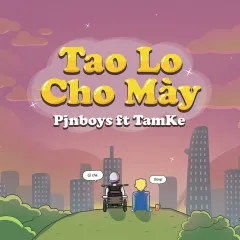 Lời bài hát Tao Lo Cho Mày – Pjnboys, TamKe