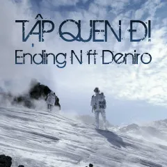 Lời bài hát Tập Quen Đi – Ending N, Deniro