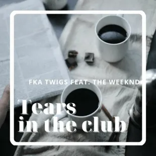 Lời bài hát Tears in the club - FKA twigs Feat. The Weeknd | Tears in the club Lyrics