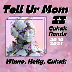 Lời bài hát Tell Ur Mom II (Cukak Remix) – Winno, Heily, CUKAK