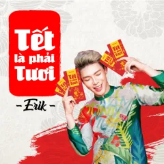 Lời bài hát Tết Là Phải Tươi – ERIK, Hiền Thục