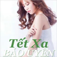 Lời bài hát Tết Xa – Bảo Uyên