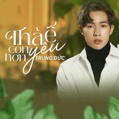 Lời bài hát Thà Ế Còn Hơn Yêu – Nguyễn Trung Đức