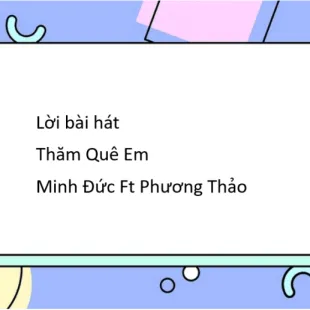 Lời bài hát Thăm Quê Em - Minh Đức Ft Phương Thảo | Thăm Quê Em Lyrics