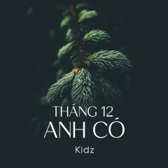 Lời bài hát Tháng 12 Anh Có – Kidz