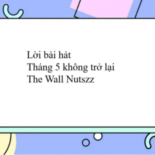 Lời bài hát Tháng 5 không trở lại - The Wall Nutszz | Tháng 5 không trở lại Lyrics