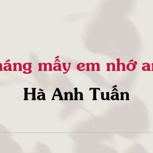 Lời bài hát Tháng Mấy Em Nhớ Anh - Hà Anh Tuấn | Tháng Mấy Em Nhớ Anh Lyrics