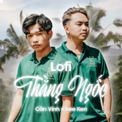 Lời bài hát Thằng Ngốc (Lofi Version) – Lee Ken, Cần Vinh