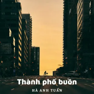 Lời bài hát Thành phố buồn - Hà Anh Tuấn | Thành phố buồn Lyrics