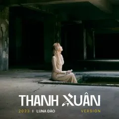 Lời bài hát Thanh Xuân (2023 Version) – Luna Đào