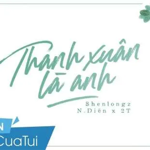 Lời bài hát Thanh xuân là anh - DIEN x 2T x SHENLONGZ | Thanh xuân là anh Lyrics