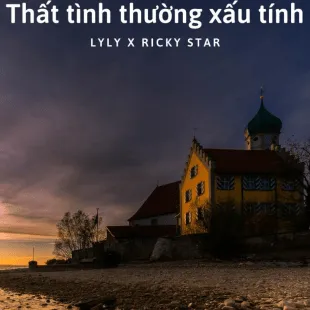 Lời bài hát Thất tình thường xấu tính - Lyly X Ricky Star | Thất tình thường xấu tính Lyrics