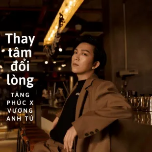 Lời bài hát Thay tâm đổi lòng - Tăng Phúc X Vương Anh Tú | Thay tâm đổi lòng Lyrics