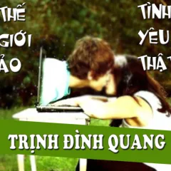 Lời bài hát Thế Giới Ảo Tình Yêu Thật – Trịnh Đình Quang