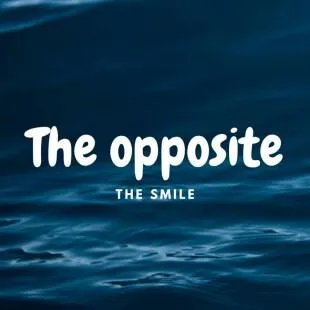 Lời bài hát The opposite - The Smile | The opposite Lyrics