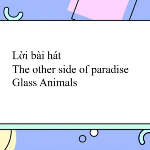 Lời bài hát The other side of paradise - Glass Animals | The other side of paradise Lyrics