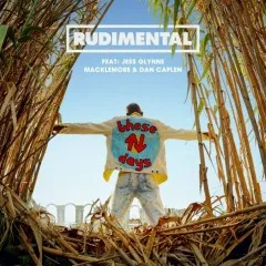 Lời bài hát These Days – Rudimental, Macklemore, Jess Glynne, Dan Caplen